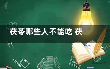 茯苓哪些人不能吃 茯苓什么人不能吃(茯苓哪些人不能吃与作用大全)